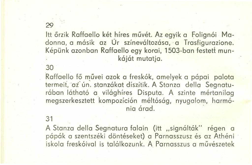 29 Itt őrzik Raffaello két híres művét. Az egyik a Folignói Madonna, a másik az Úr színeváltozása, a Trcsfiqurozlone. Képünk azonban Raffaello egy koroi, 1503-ban festett munkáját mutatja.