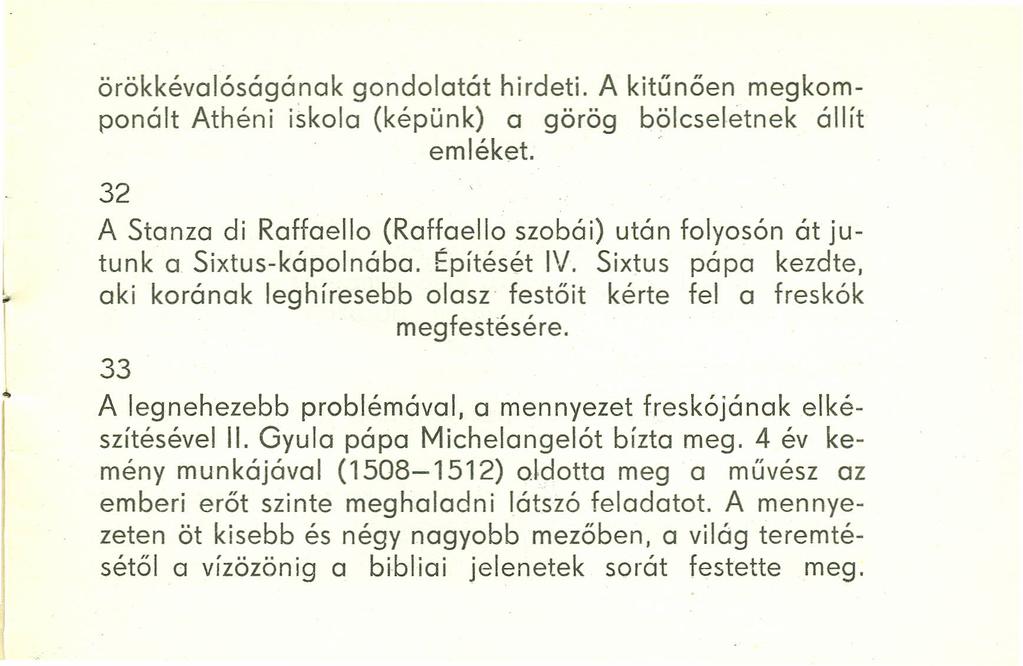 í örökkévalóságának gondolatát hirdeti. A kitűnően megkomponált Athéni iskola (képünk) a görög bölcseletnek állít emléket.