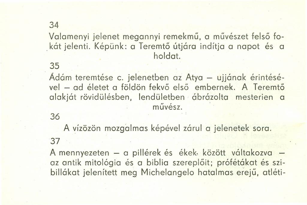 34 Valamenyi jelenet megannyi remekmű, a művészet felső fo- jelenti. Képünk: a Teremtő útjára indítja a napot és a holdat. 35 Ádám teremtése c.