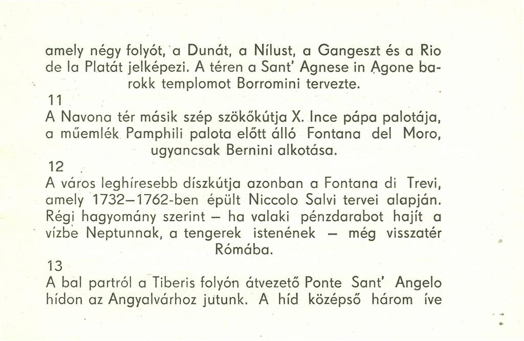 amely négy folyót, 'a Dunát, a Nílust, a Gangeszt és a Rio de la Platát jelképezi. A téren a Sant' Agnese in Agone barokk templomot Borromini tervezte. 11 A Navona tér másik szép szökőkút ja X.