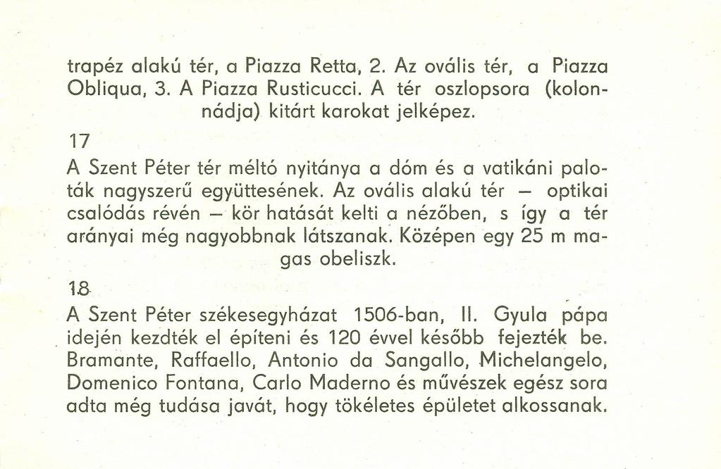 trapéz alakú tér, a Piazza Retta, 2. Az ovális tér, a Piazza Obliqua, 3. A Piazza Rusticucci. A tér oszlopsora (kolonnádja) kitárt karokat jelképez.