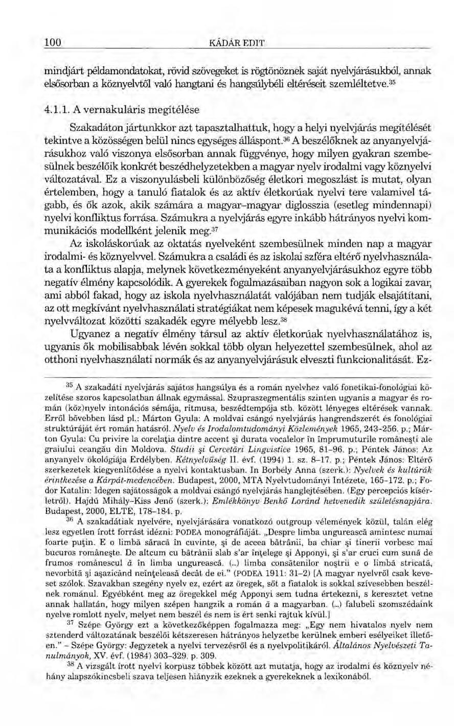 100 KÁDÁR EDIT mindjárt példamondatokat, rövid szövegeket is rögtönöznek saját nyelvjárásukból, annak elsősorban a köznyelvtől való hangtani és hangsúlybéli eltéréseit szemléltetve." 4.1.1. A vernakuláris megitélése Szakadáton jártunkkor azt tapasztalhattuk, hogy a helyi nyelvjárás megítélését tekintve a közösségen belül nincs egységes álláspont.