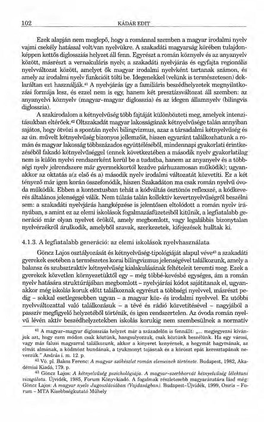 102 KÁDÁR EDIT Ezek alapján nem meglepő, hogy a románnal szemben a magyar irodalmi nyelv vajmi csekély hatással volt/van nyelvükre.