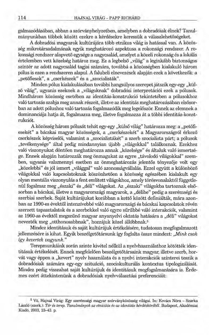 114 HAJNAL VIRÁG - PAPP RICHÁRD galmazódásában, abban a szórványhelyzetben, amelyben a dobradóiak élnek? Tanulmányunkban többek között ezekre a kérdésekre keressük a válaszlehetőségeket.