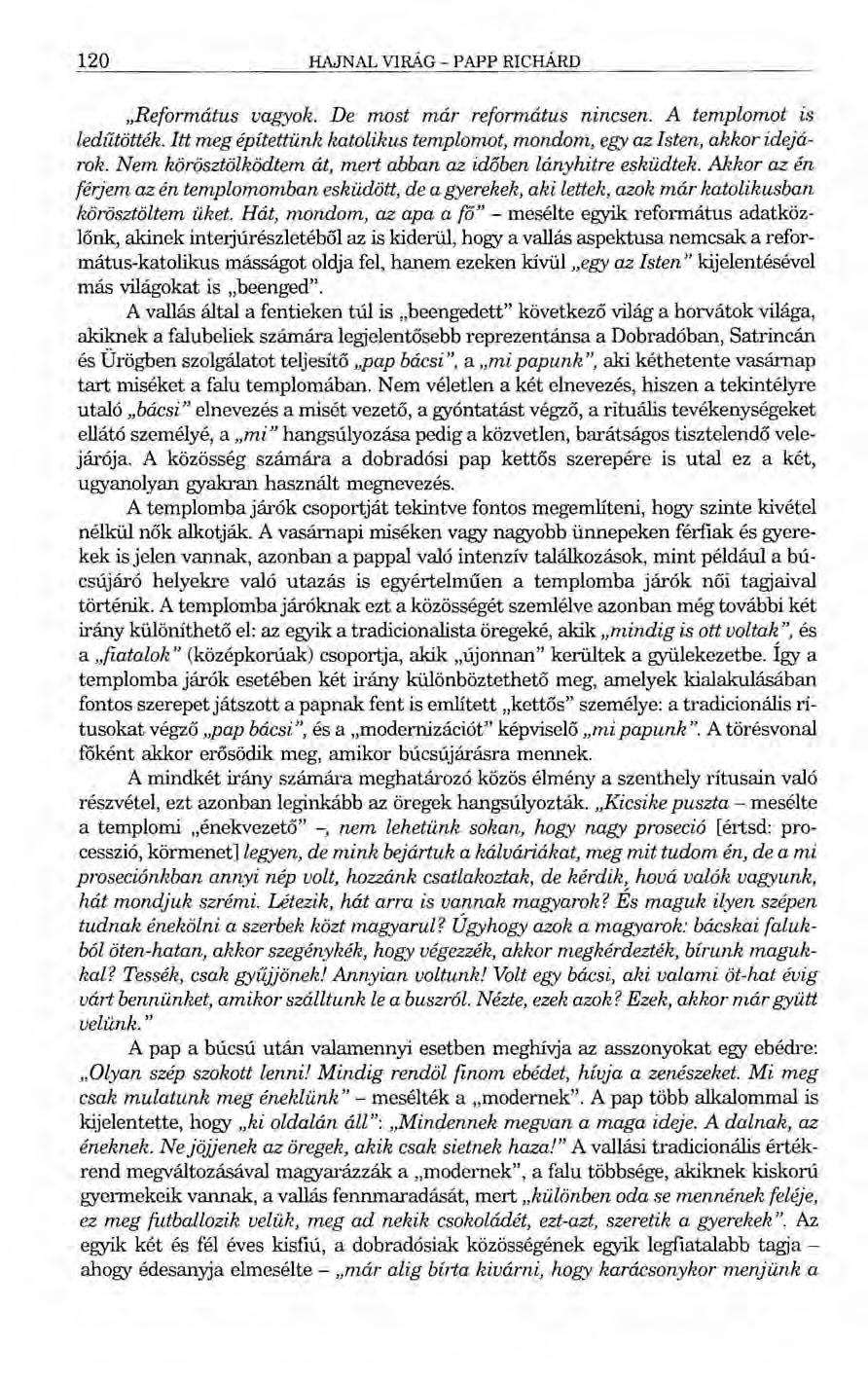 120 HAJNAL VIRÁG - PAPP RICHÁRD "Református vagyok. De most már református nincsen. A templomot is ledűtötték. Itt meg építettünk katolikus templomot, mondom, egy az Isten, akkor idejárak.