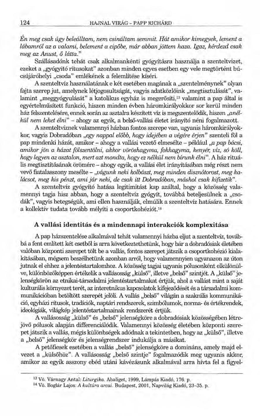 124 HAJNAL VIRÁG - PAPP RICHÁRD Én meg csak úgy beleálltam, nem csináltam semmit. Hát amikor kimegyek, lement a lábamról az a valami, belement a cipóbe, már abban jöttem haza.