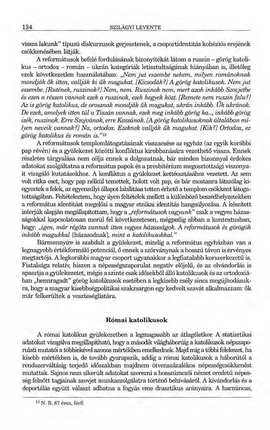 134 SZILÁGYI LEVENTE vissza lakunk" típusú dískurzusok gerjesztenek, a csoportidentitás kohéziós erejének csökkenésében látják.