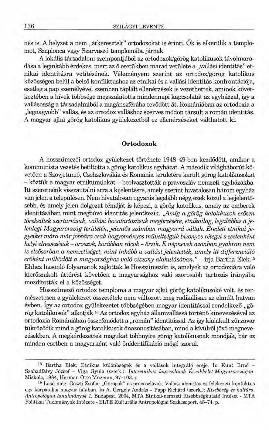 136 SZILÁGYI LEVENTE nés is. A helyzet a nem "átkeresztelt" ortodoxokat is érinti. Ők is elkerülik a templomot, Szaplonca vagy Szarvaszó templomába járnak.