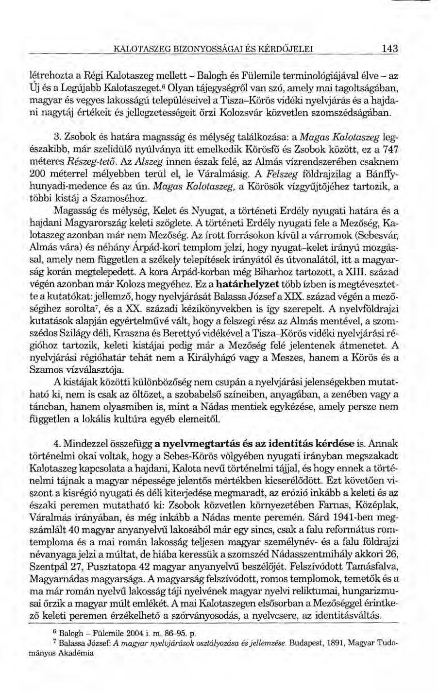 KALOT ASZEG BIZONYOSSÁGAI ÉS KÉRDŐJELEI 143 létrehozta a Régi Kalotaszeg mellett - Balogh és Fülemile terminológiájával élve - az Új és a Legújabb Kalotaszeget.