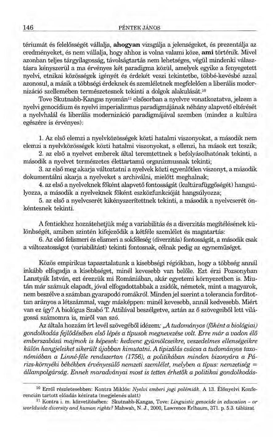 146 PÉNTEK JÁNos tériumát és felelősségét vállalja, ahogyan vizsgálja a jelenségeket, és prezentálja az eredményeket, és nem vállalja, hogy ahhoz is volna valami köze, ami történik.