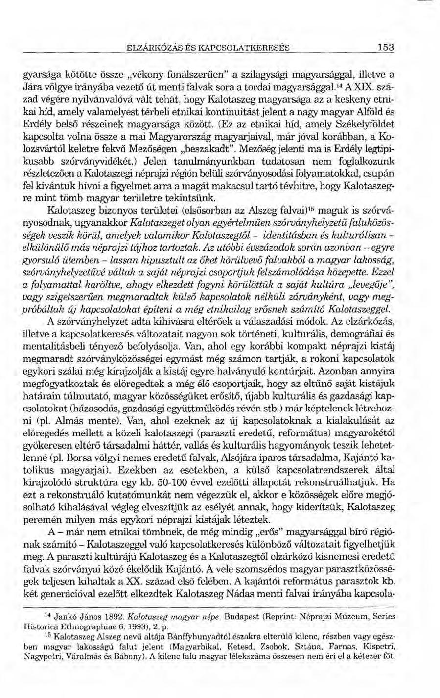 ELZÁRKÓZÁS ÉS KAPCSOLATKERESÉS 153 gyarsága kötötte össze "vékony fonálszerűen" a szilagysági magyarsággal, illetve a Jára völgye irányába vezető út menti falvak sora a tordai magyarsággal.v A XIX.