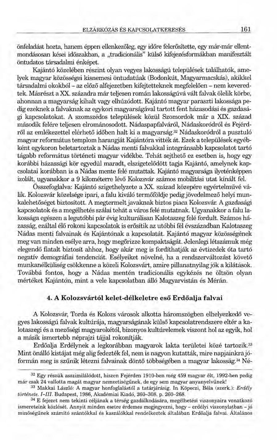 ELZÁRKÓZÁS ÉS KAPCSOLATKERESÉS 161 önfeladást hozta, hanem éppen ellenkezőleg, egy időre felerősítette, egy már-már ellentmondásosan kései időszakban, a "tradicionális" külső kifejezésformákban