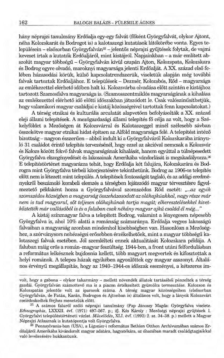 162 BALOGH BALÁZS - FÜLEMILE ÁGNES hány néprajzi tanulmány Erdőalja egy-egy falvát (főként Györgyfalvát, olykor Ajtont, néha Kolozskarát és Bodrogot is) a kalotaszegi kutatások látókörébe vonta.