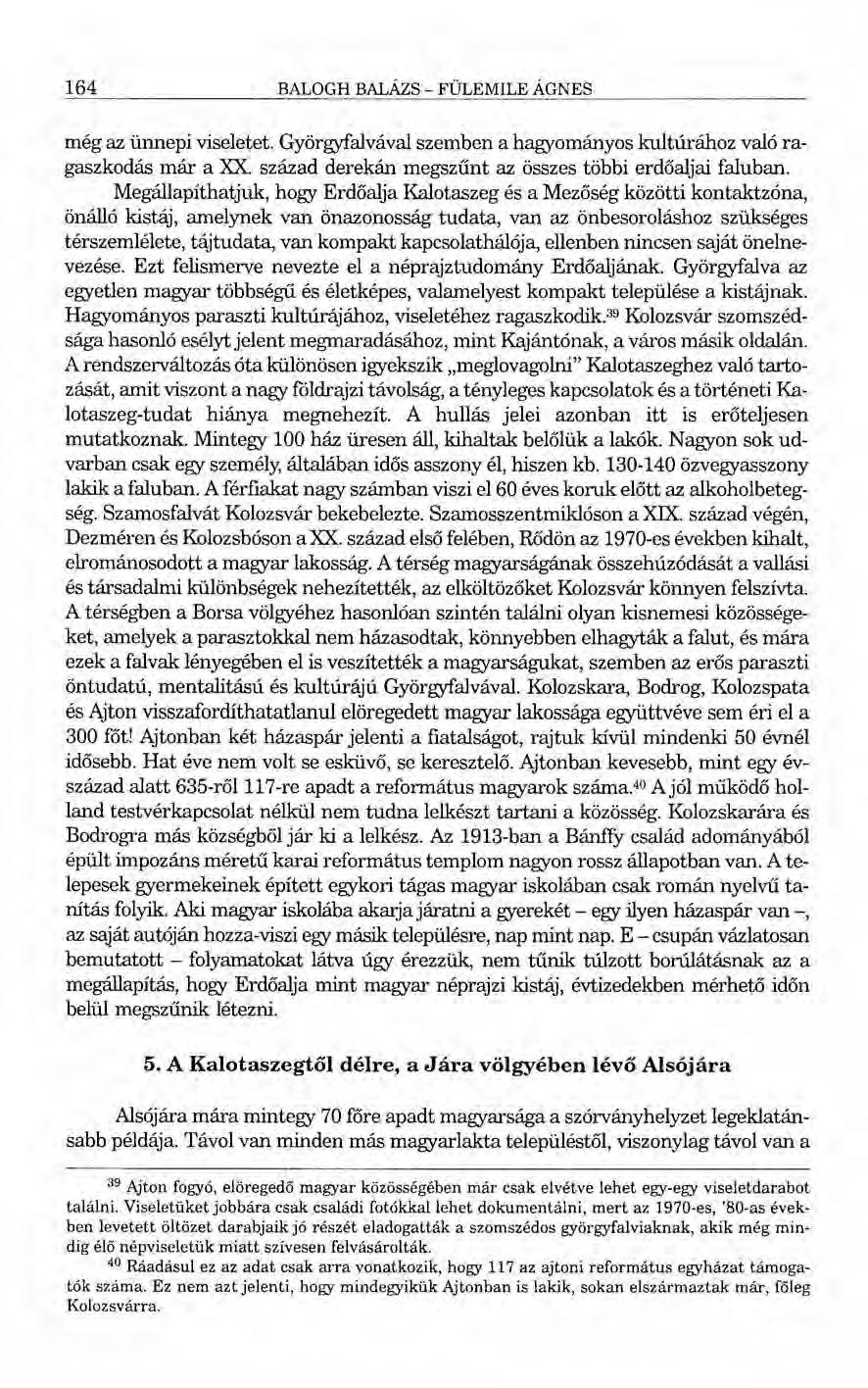 164 BALOGH BALÁZS - FÜLEMILE ÁGNES még az ünnepi viseletet. Györgyfalvával szemben a hagyományos kultúrához való ragaszkodás már a XX. század derekán megszűnt az összes többi erdőaljai faluban.