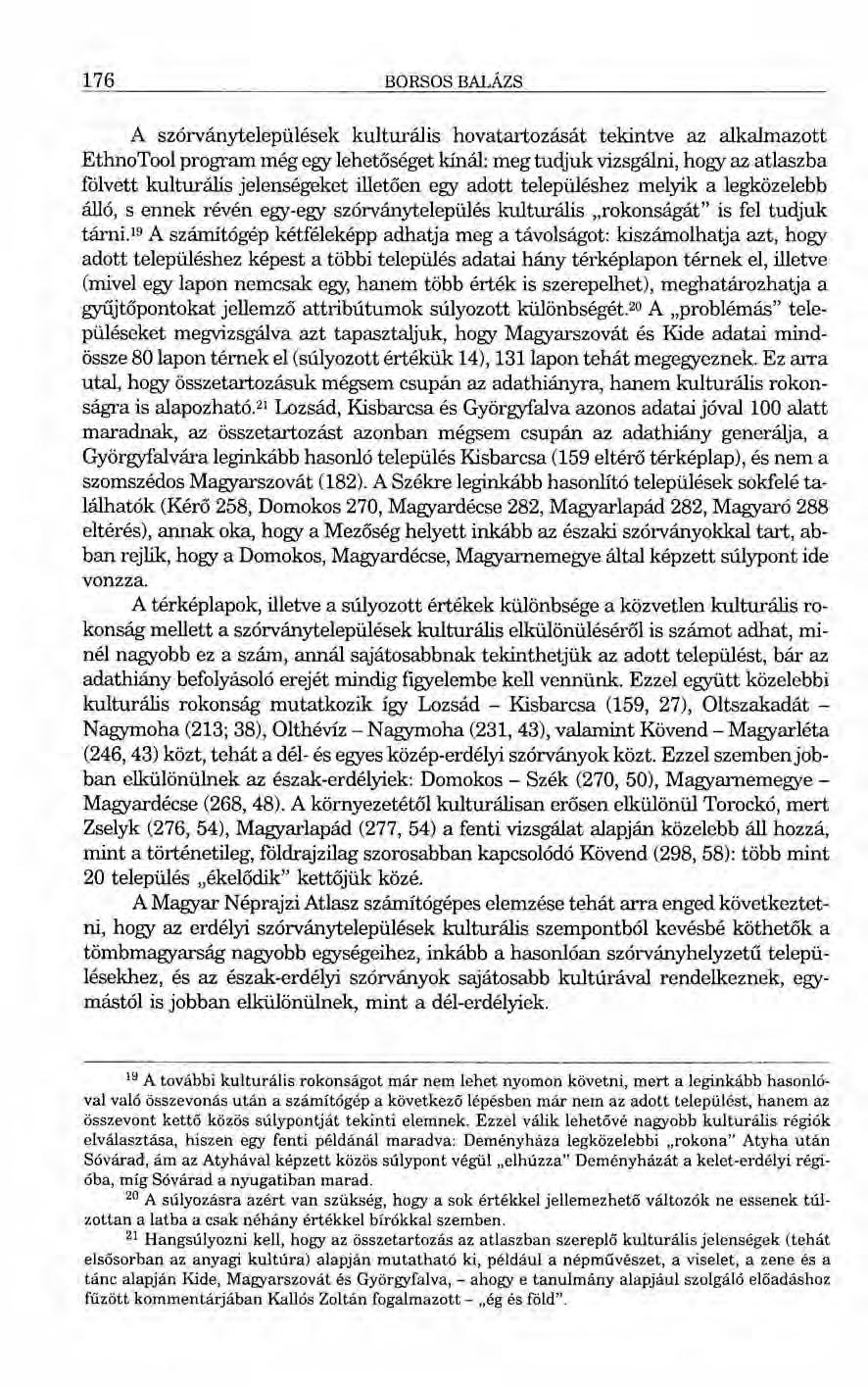176 BORSOS BALÁZS A szórványtelepülések kulturális hovatartozását tekintve az alkalmazott EthnoTool program még egy lehetőséget kínál: meg tudjuk vizsgálni, hogy az atlaszba fölvett kulturális