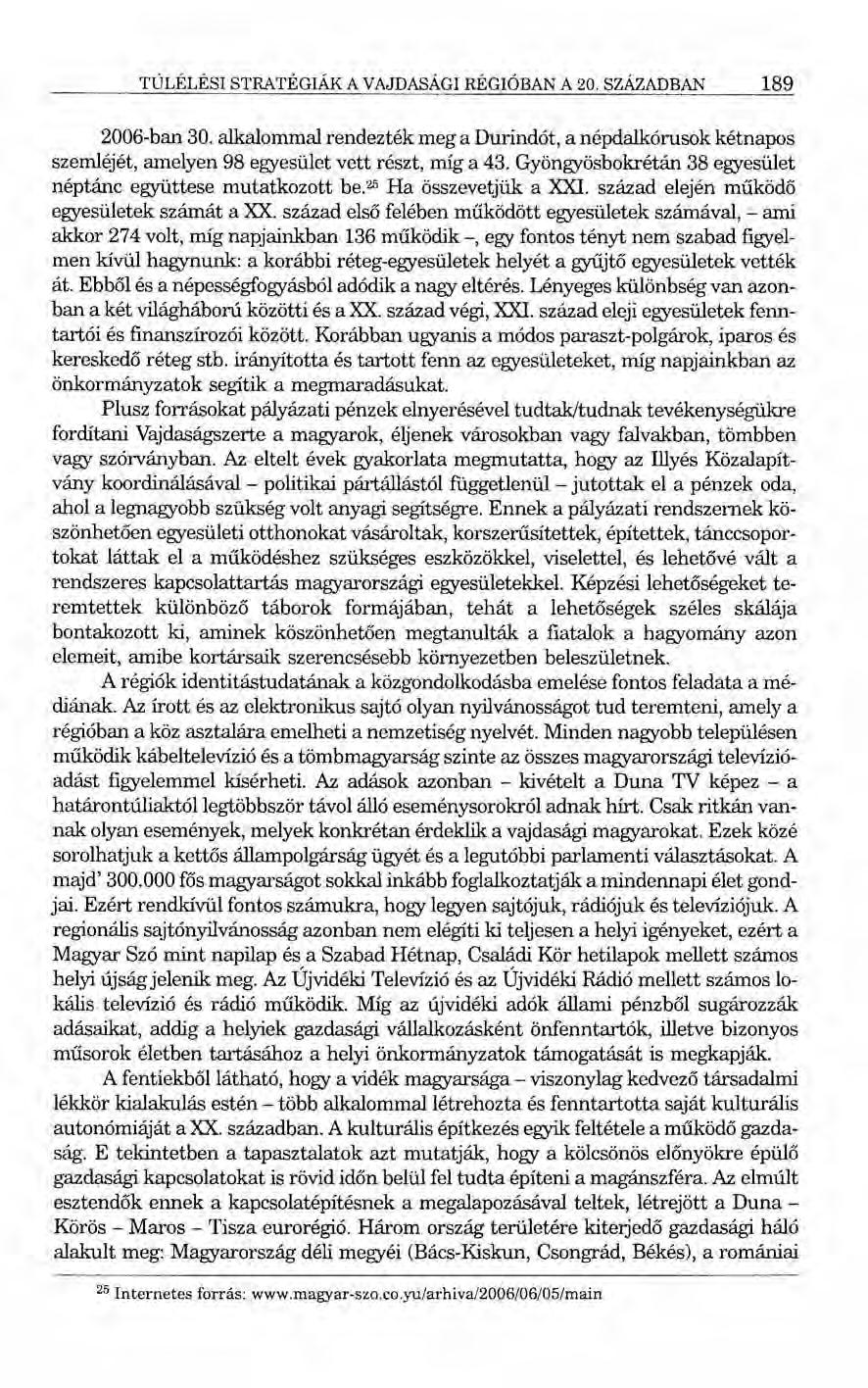 TÚLÉLÉSI STRATÉGIÁK A VAJDASÁGI RÉGIÓBAN A 20. SZÁZADBAN 189 2006-ban 30. alkalommal rendezték meg a Durindót, a népdalkórusok kétnapos szemléjét, amelyen 98 egyesület vett részt, míg a 43.