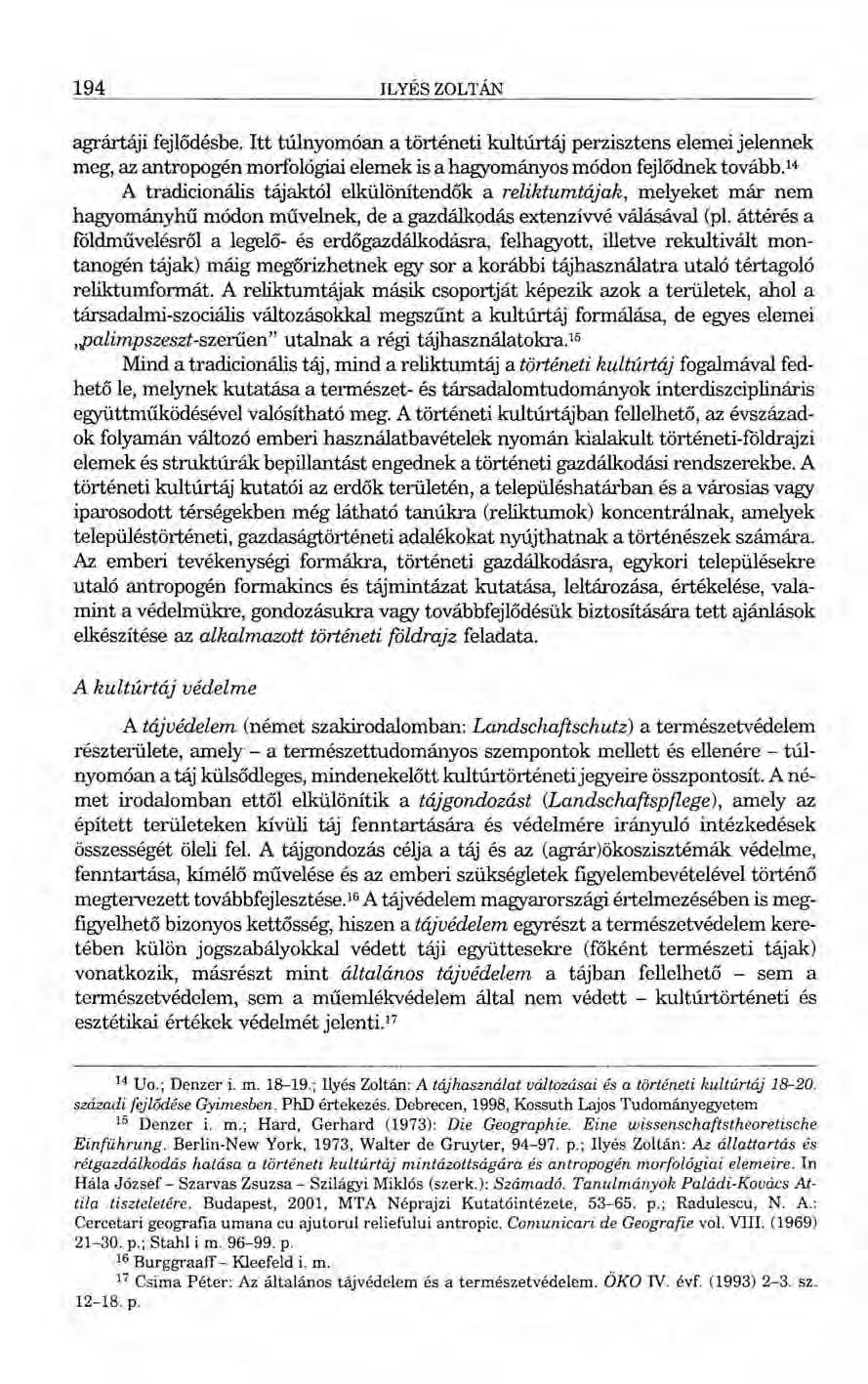 194 ILYÉS ZOLTÁN agrártáji fejlődésbe. Itt túlnyomóan a történeti kultúrtáj perzisztens elemei jelennek meg, az antropogén morfológiai elemek is a hagyományos módon fejlődnek tovább.