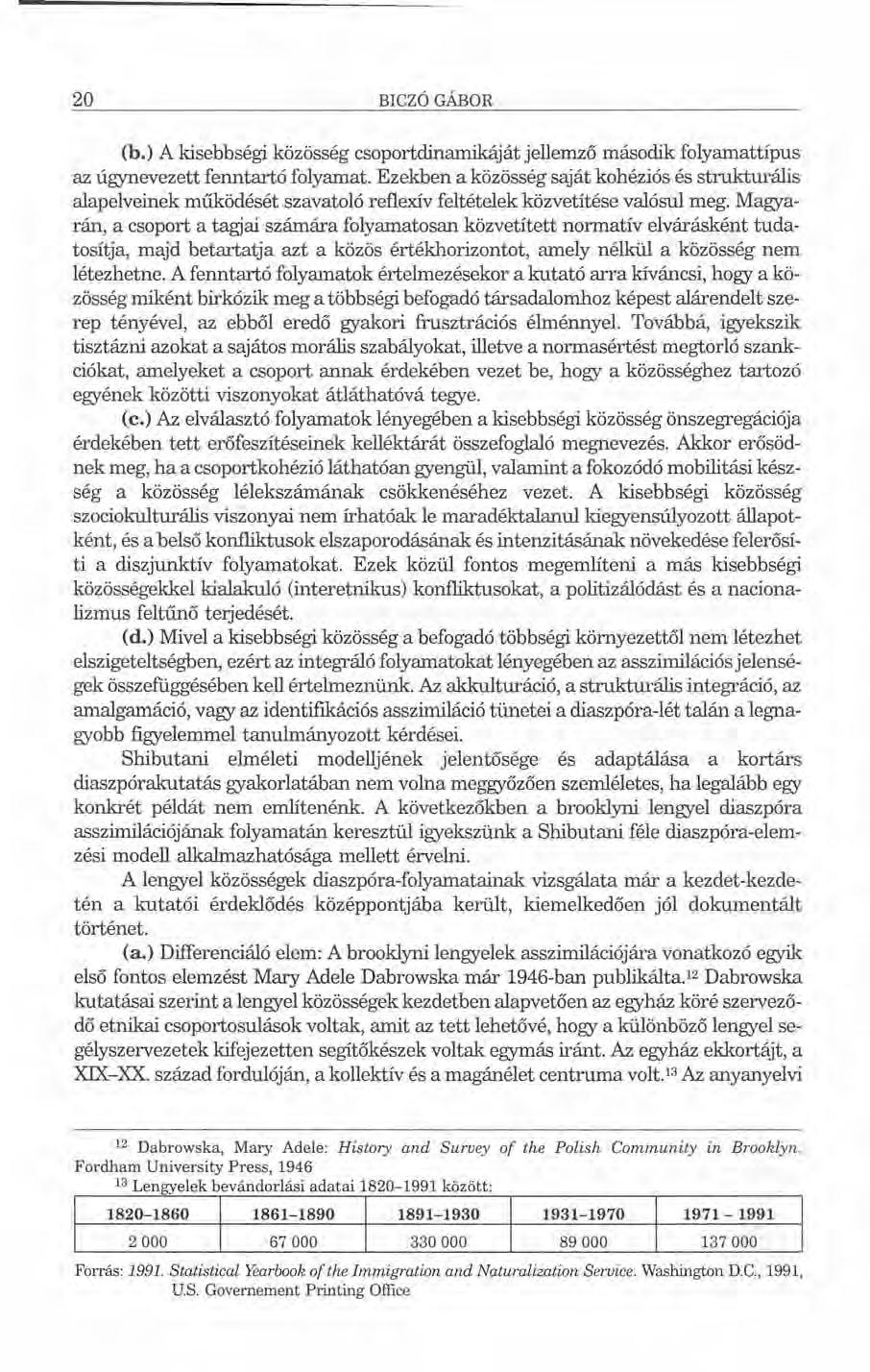 20 BICZÓGÁBOR (b.) A kisebbségi közösség csoportdinamikáját jellemző második folyamattípus az úgynevezett fenntartó folyamat.