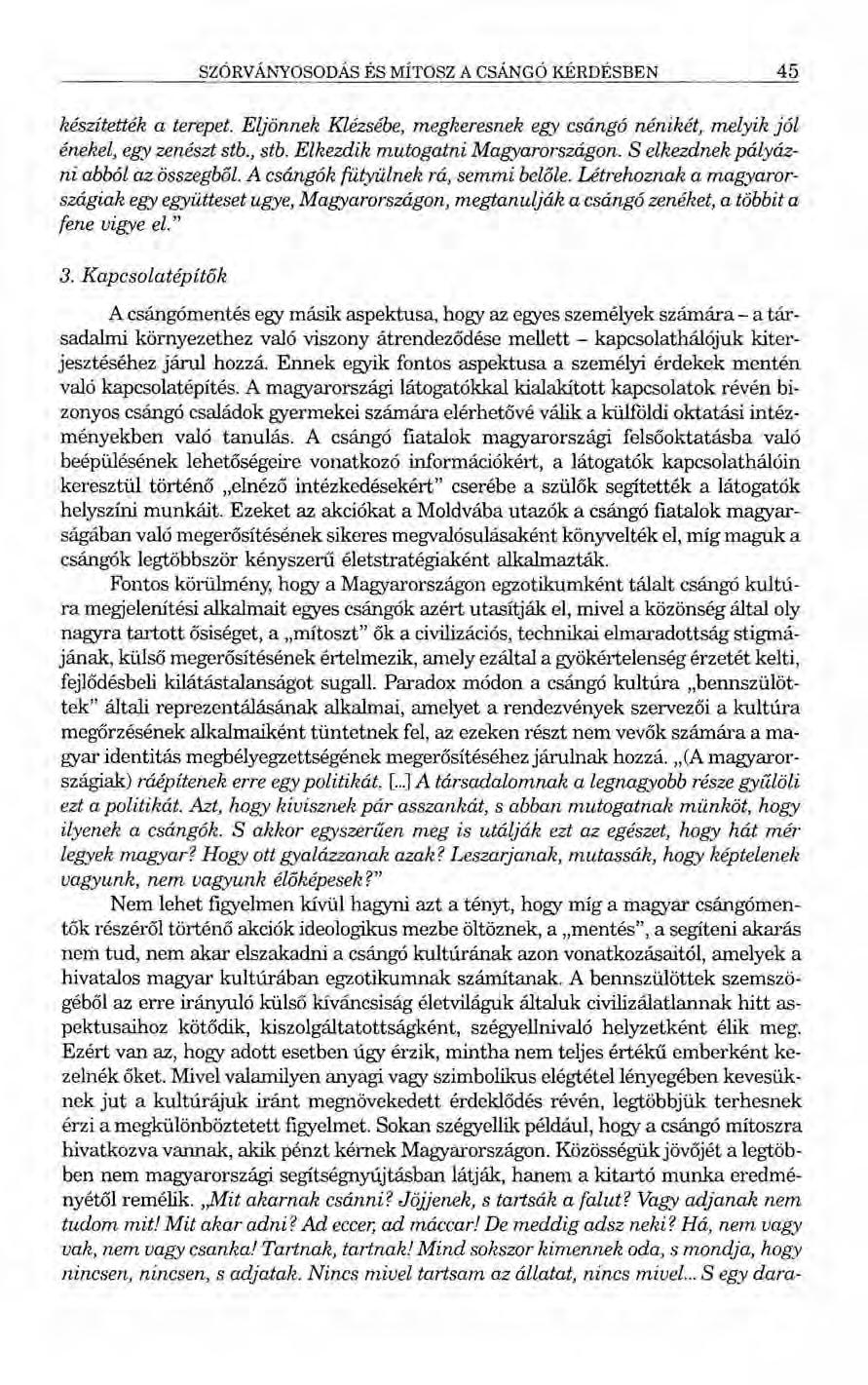 SZÓRVÁNYOSODÁS ÉS MÍTOSZ A csángó KÉRDÉSBEN 45 készítették a terepet. Eljönnek Klézsébe, megkeresnek egy csángó nénikét, melyik jól énekel, egy zenészt stb., stb. Elkezdik mutogatni Magyarországon.