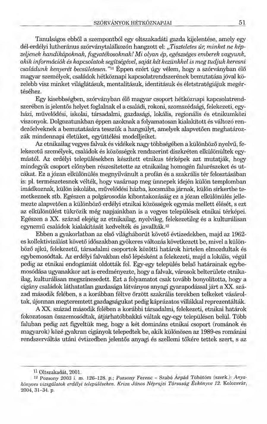 SZÓRVÁNYOK HÉTKÖZNAPJAI 51 Tanulságos ebből a szempontból egy oltszakadáti gazda kijelentése, amely egy dél-erdélyi lutheránus szórványtalálkozón hangzott el: "Tiszteletes úr; minket ne képzeljenek