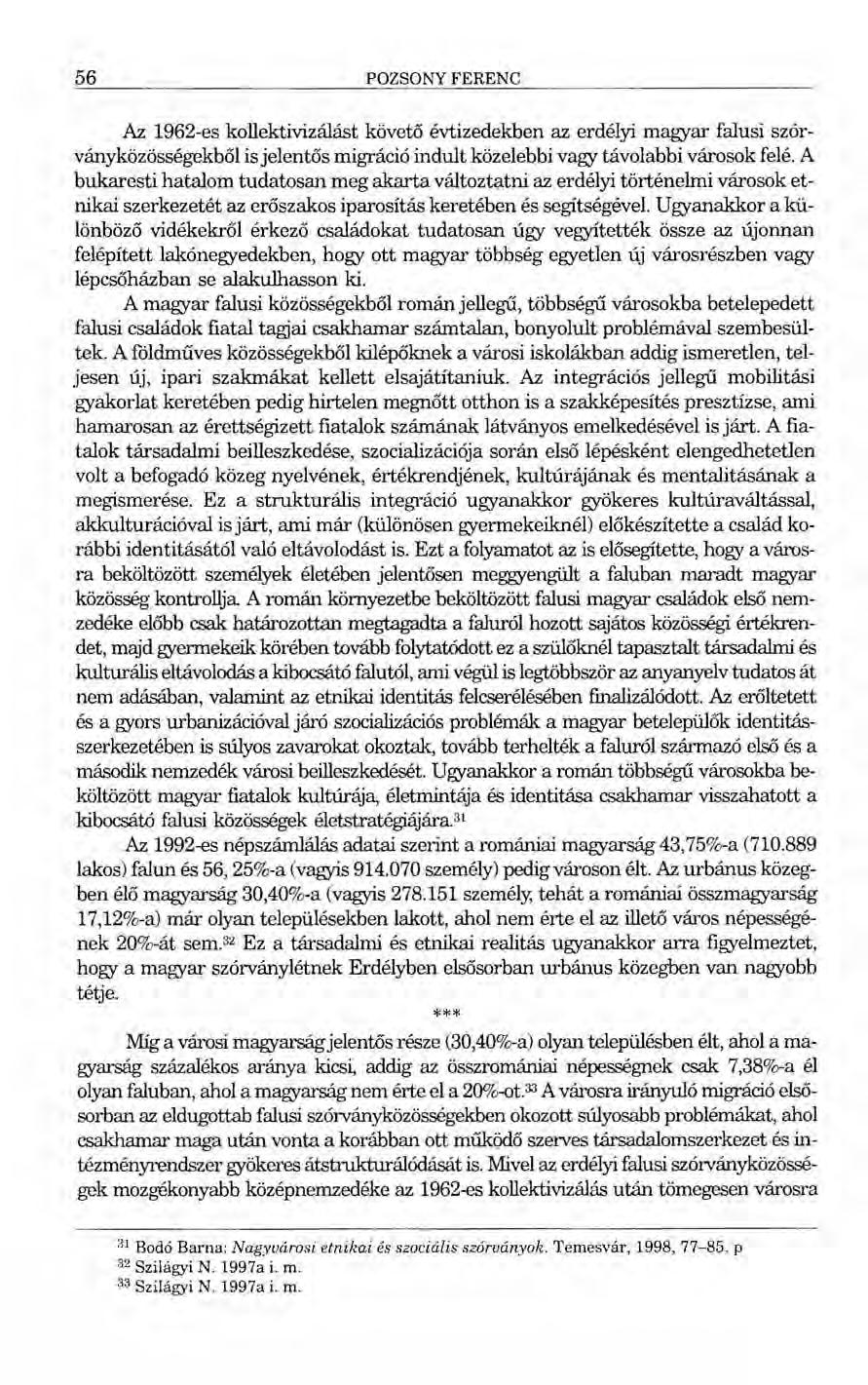 56 POZSOl\TY FERENC Az 1962-es kollektivizálást követő évtizedekben az erdélyi magyar falusi szórványközösségekből is jelentős migráció indult közelebbi vagy távolabbi városok felé.