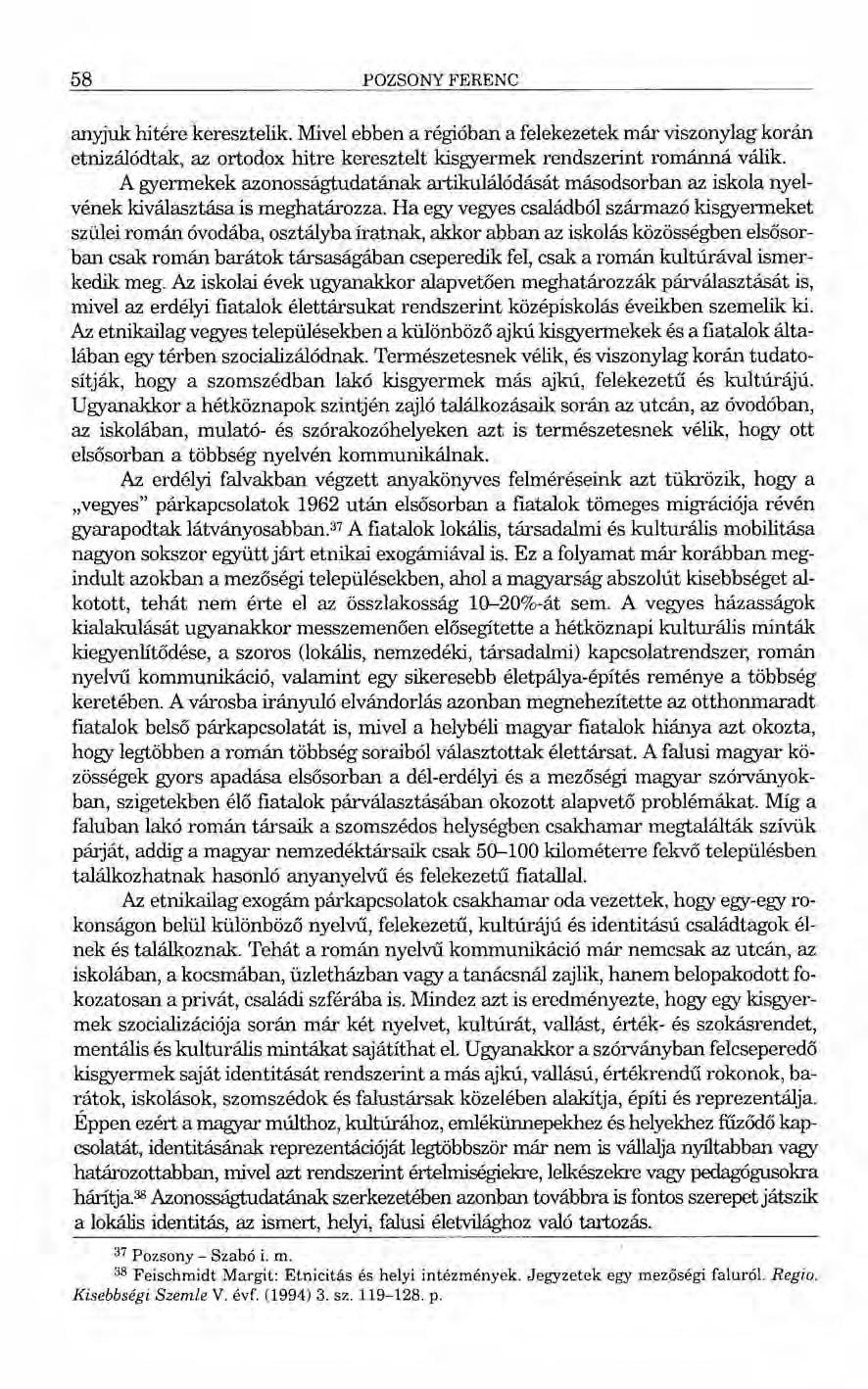 58 POZSONY FERENC anyjuk hitére keresztelik. Mivel ebben a régióban a felekezetek már viszonylag korán etnizálódtak, az ortodox hitre keresztelt kisgyermek rendszerint románná válik.