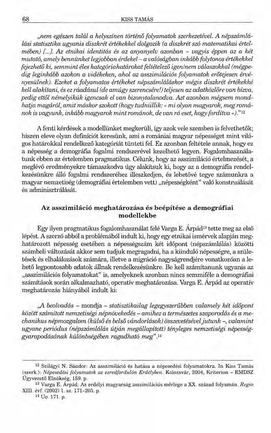 68 KlSS TAMÁS "nem egészen talál a helyszínen történő folyamatok szerhezetéuel. A népszámlálási statisztika ugyanis diszkrét értékekkel dolgozik (a diszkrét szó matematikai értelmében) [...].