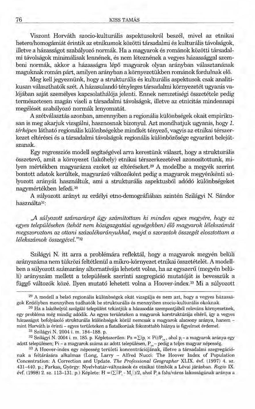 76 KlSS TAMÁS Viszont Horváth szocio-kulturális aspektusokról beszél, mivel az etnikai hetero/homogámiát érintik az etnikumok közötti társadalmi és kulturális távolságok, illetve a házasságot