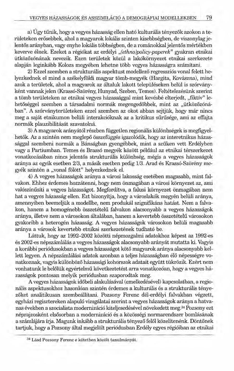 VEGYES HÁZASSÁGOK ÉS ASSZIMILÁCIÓ A DEMOGRÁFIAI MODELLEKBEN 79 a) Úgy tűnik, hogy a vegyes házasság ellen ható kulturális tényezők azokon a területeken erősebbek, ahol a magyarok lokális szinten