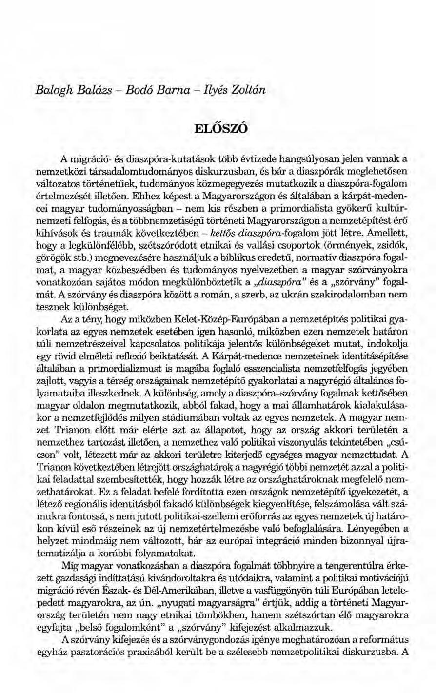 Balogh Balázs - Bodó Barna - Ilyés Zoltán ELŐSZÓ A migráció- és diaszpóra-kutatások több évtizede hangsúlyosan jelen vannak a nemzetközi társadalomtudományos diskurzusban, és bár a diaszpórák