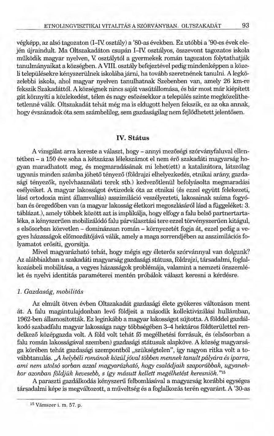 ETNOLlNGVISZTIKAl VITALITÁS A SZÓRVÁNYBAN. OLTSZAKADÁT 93 végképp, az alsó tagozaton (I-Iv. osztály) a '80-as években. Ez utóbbi a '90-es évek elején újraindult. Ma Oltszakadáton csupán I-Iv.