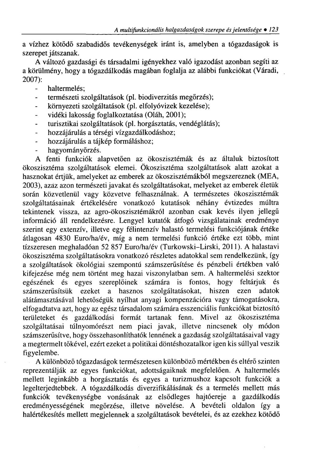 A multifunkcionális halgazdaságok szerepe és jelentősége 123 a vízhez kötődő szabadidős tevékenységek iránt is, amelyben a tógazdaságok is szerepet játszanak.