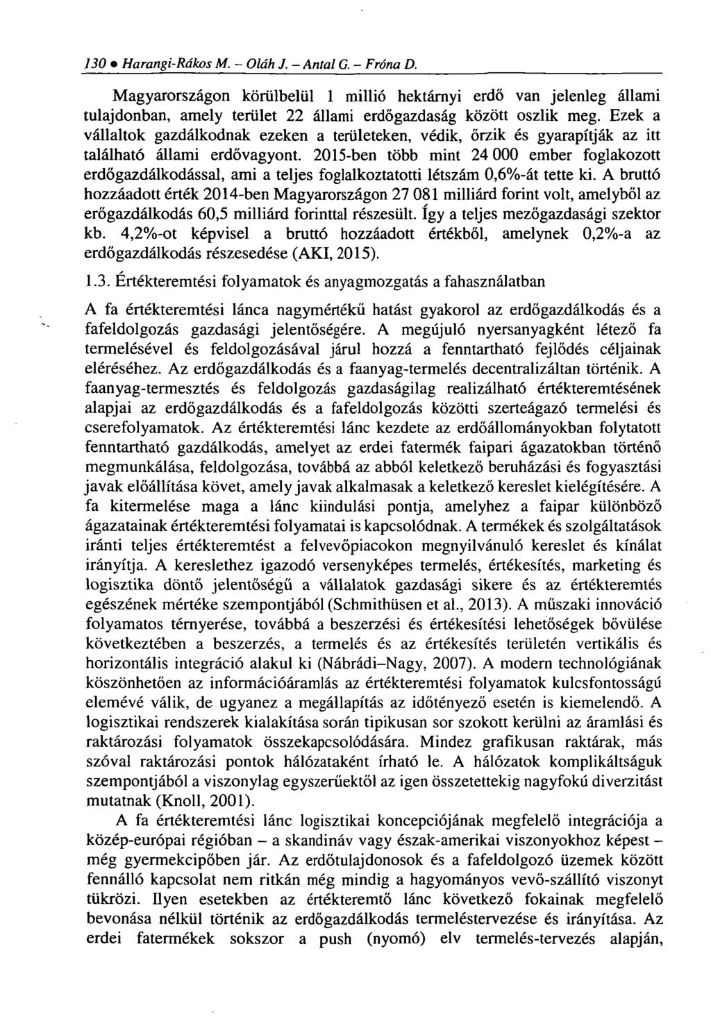 130 Harangi-Rákos M. - Oláh J. - Antal G. - Fróna D. Magyarországon körülbelül 1 millió hektárnyi erdő van jelenleg állami tulajdonban, amely terület 22 állami erdőgazdaság között oszlik meg.