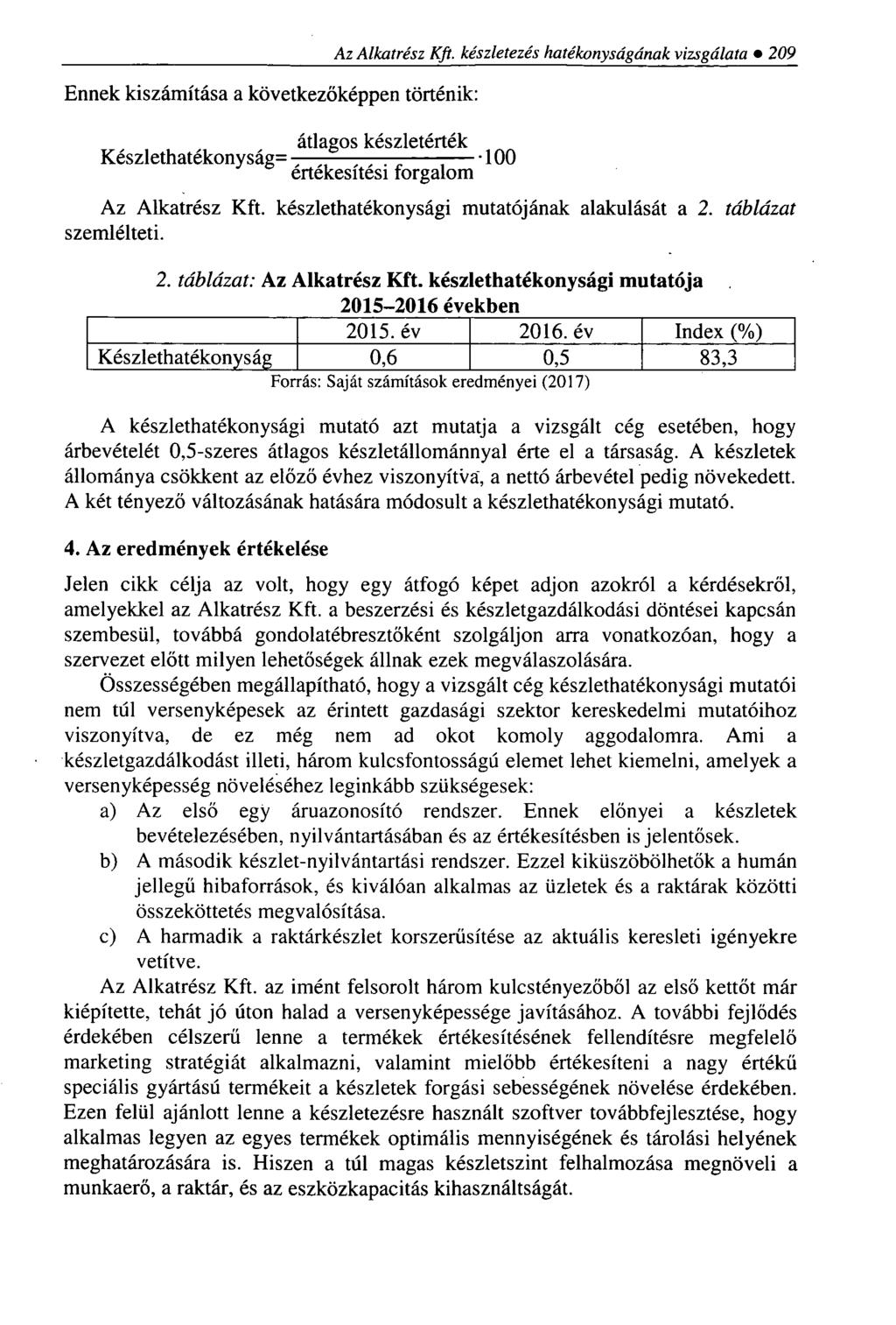 Ennek kiszámítása a következőképpen történik: átlagos keszletertek Készlethatékonyság= - -,, ----- - ertekesitesi forgalom 100 Az Alkatrész Kft.