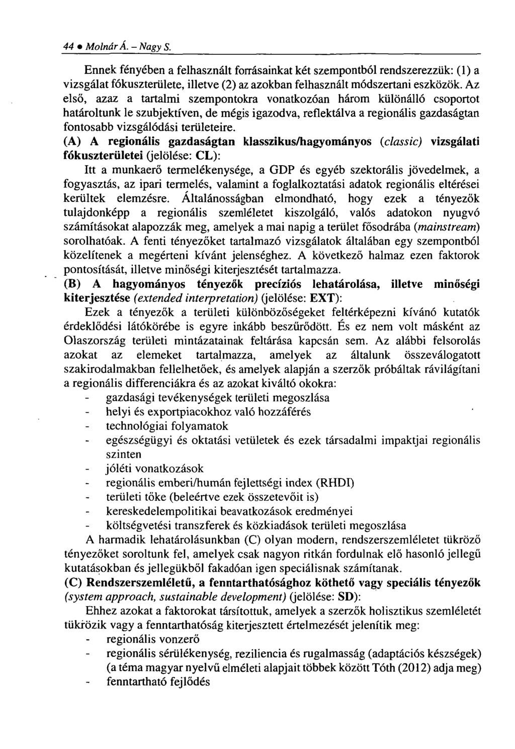 44 Molnár A. - Nagy S. Ennek fényében a felhasznált forrásainkat két szempontból rendszerezzük: (1) a vizsgálat fókuszterülete, illetve (2) az azokban felhasznált módszertani eszközök.