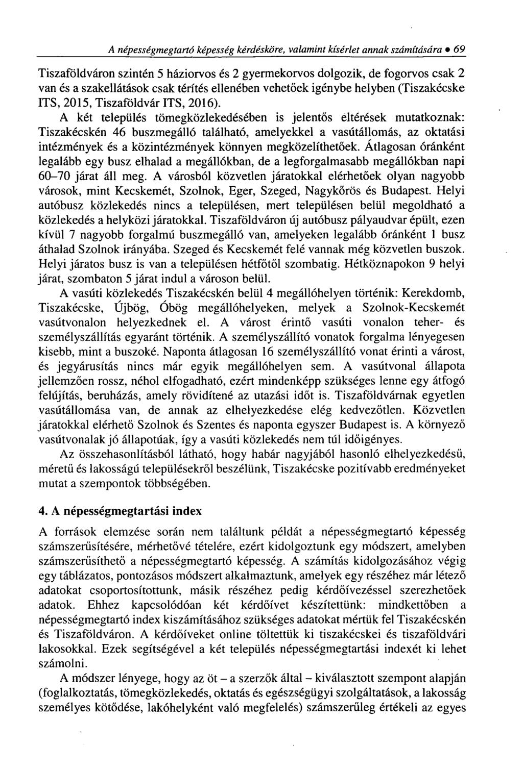 A népességmegtartó képesség kérdésköre, valamint kísérlet annak számítására 69 Tiszaföldváron szintén 5 háziorvos és 2 gyermekorvos dolgozik, de fogorvos csak 2 van és a szakellátások csak térítés