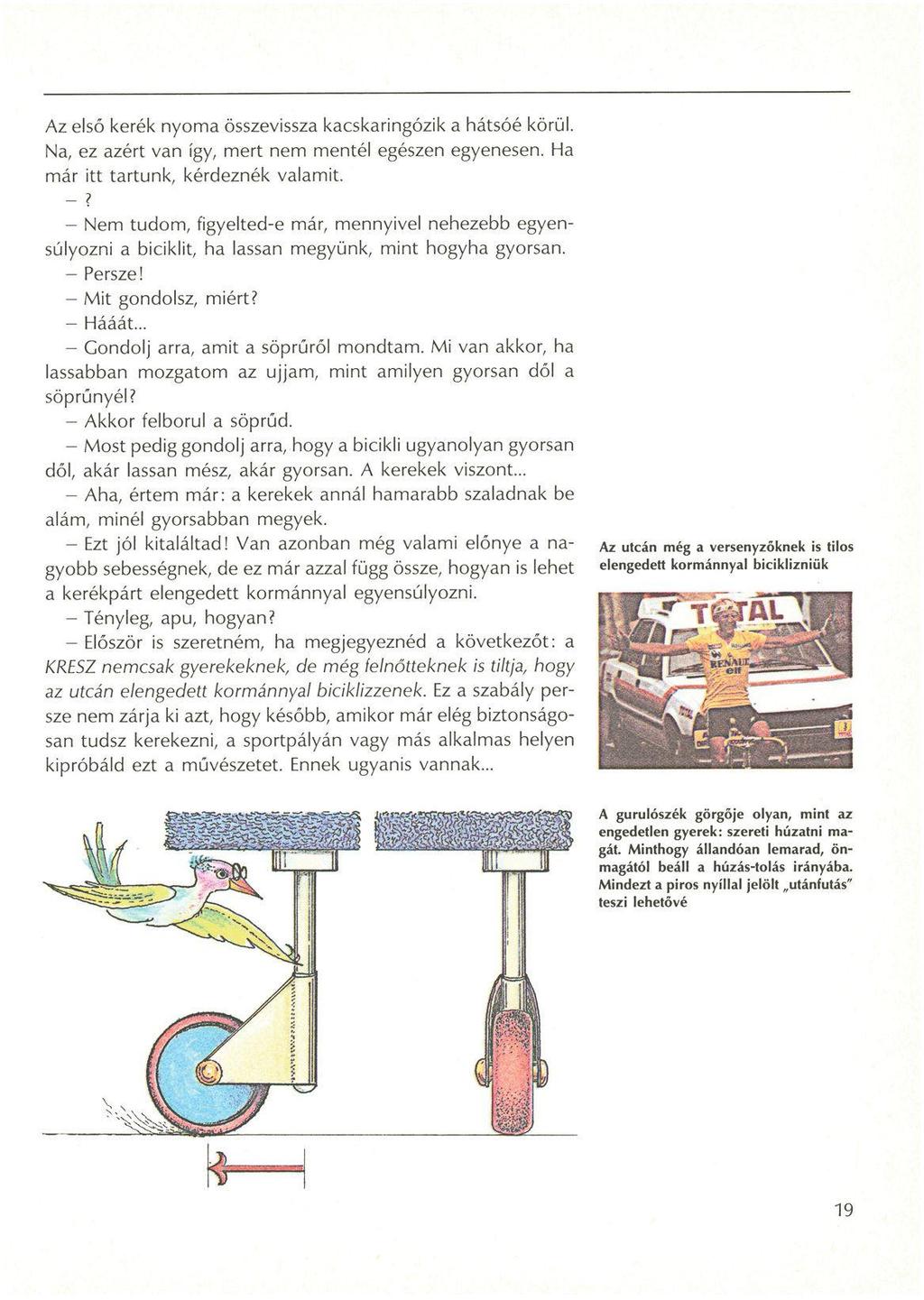 Az első kerék nyoma összevissza kacskaringózik a hátsóé körül. Na, ez azért van így, mert nem mentél egészen egyenesen. Ha már itt tartunk, kérdeznék valamit. -?