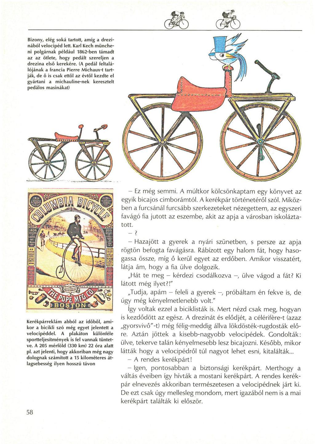 Bizony, elég soká tartott, amíg a drezinából velocipéd lett. Kari Kech müncheni polgárnak például 1862-ben támadt az az ötlete, hogy pedált szereljen a drezina első kerekére.
