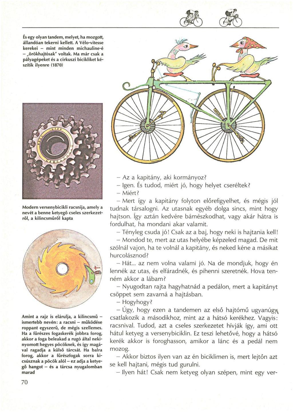 És egy olyan tandem, melyet, ha mozgott, állandóan tekerni kellett. A Vélo-vitesse kerekei - mint minden michauline-é örökhajtósak" voltak.