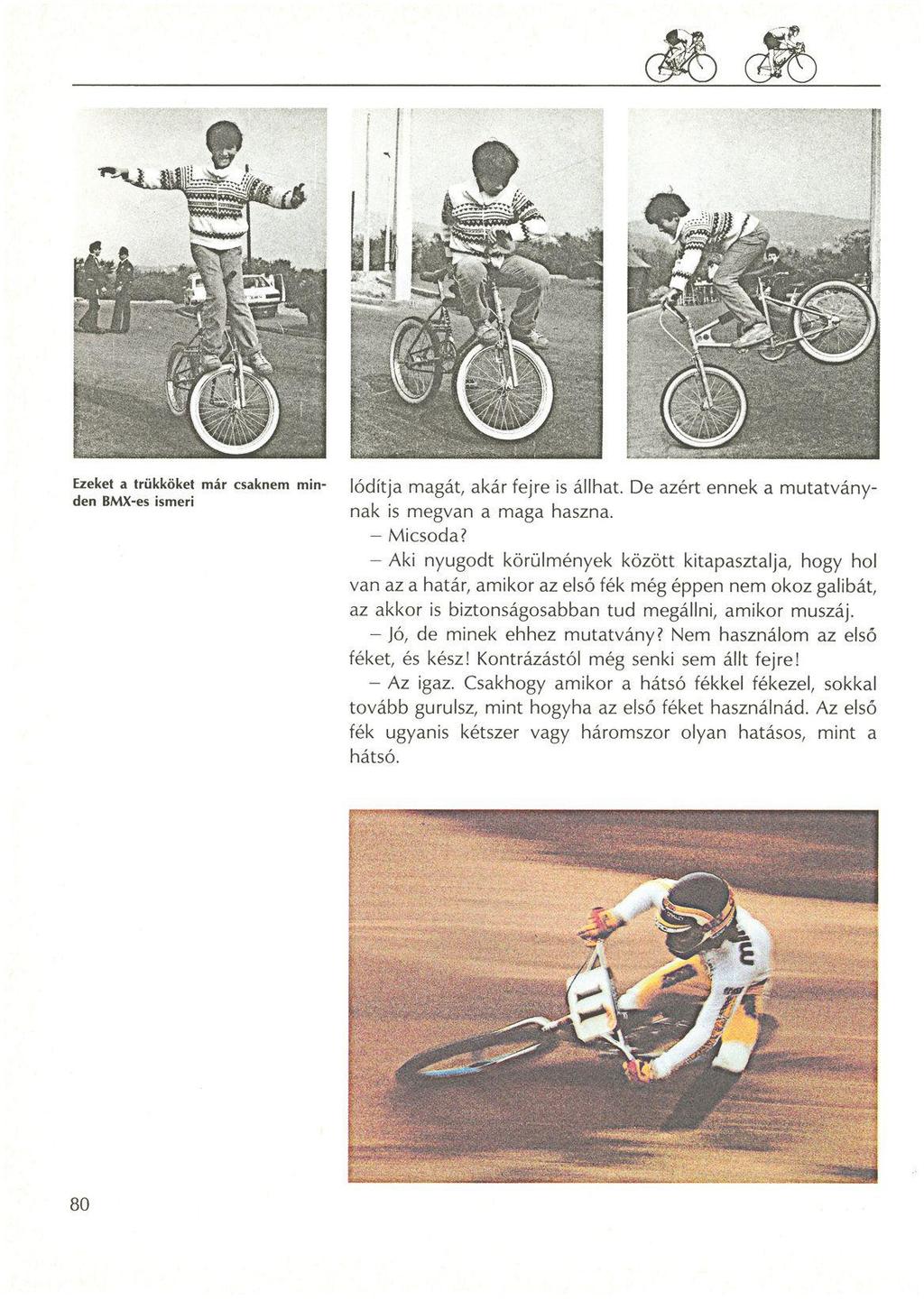 Ezeket a trükköket már csaknem min- lódítja magát, akár fejre is állhat. De azért ennek a mutatványden BMX-es ismeri >., nak is megvan a maga haszna. - Micsoda?