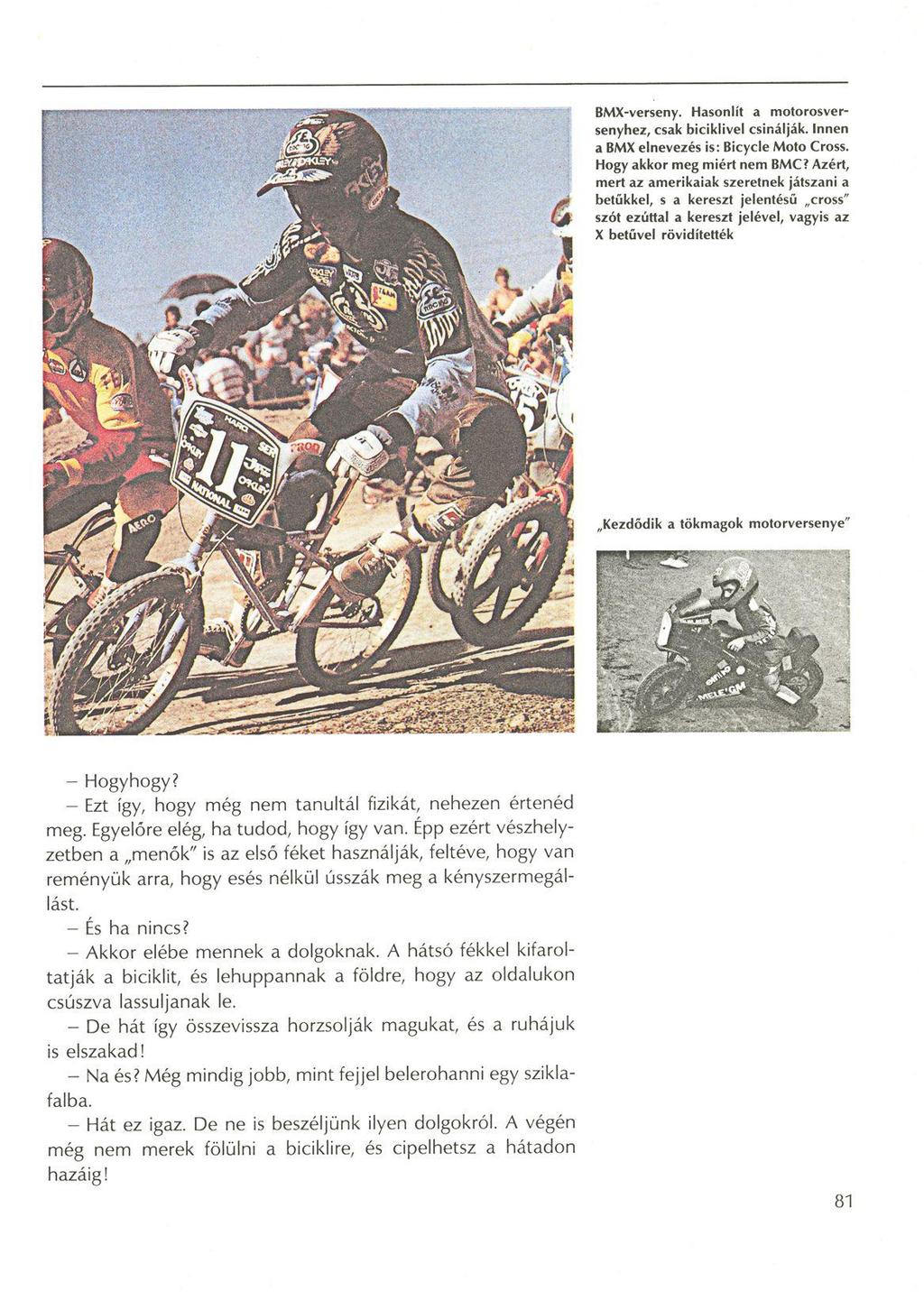 BMX-verseny. Hasonlít a motorosversenyhez, csak biciklivel csinálják. Innen a BMX elnevezés is: Bicycle Moto Cross. Hogy akkor meg miért nem BMC?