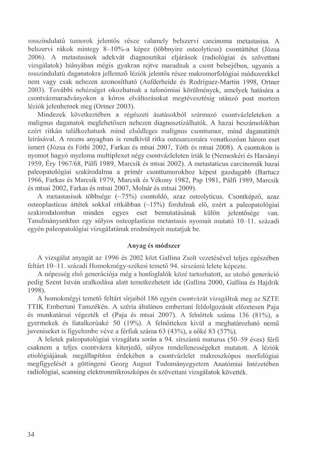 rosszindulatú tumorok jelentős része valamely belszervi carcinoma metastasisa. A belszervi rákok mintegy 8-10%-a képez (többnyire osteolyticus) csontáttétet (Józsa 2006).