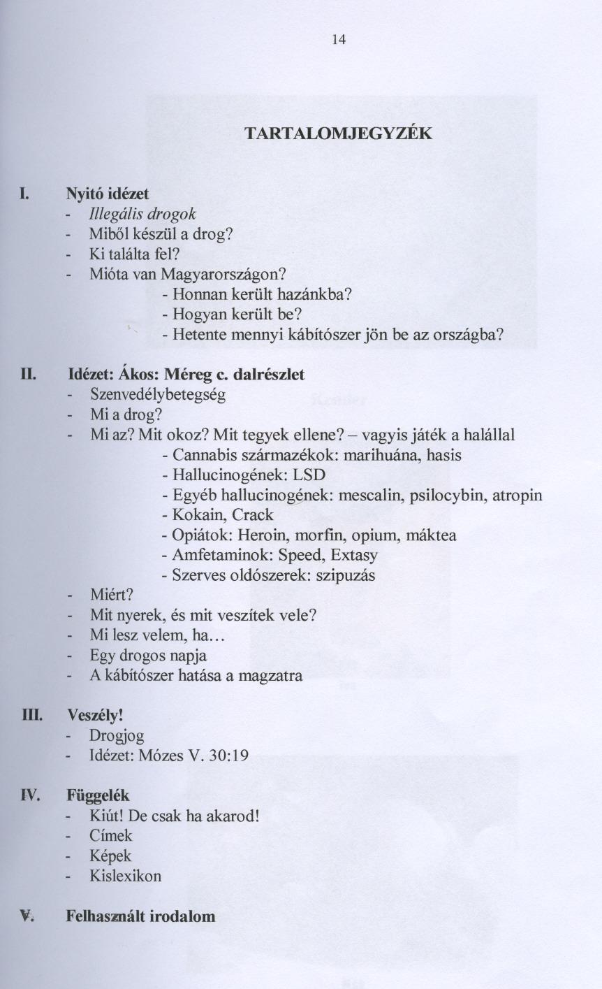 14 TARTALOMJEGYZÉK 1. Nyitó idézet - Illegális drogok - Mibolkészul a drog? - Ki találta fel? - Miótavan Magyarországon? - Honnan került hazánkba? - Hogyan került be?