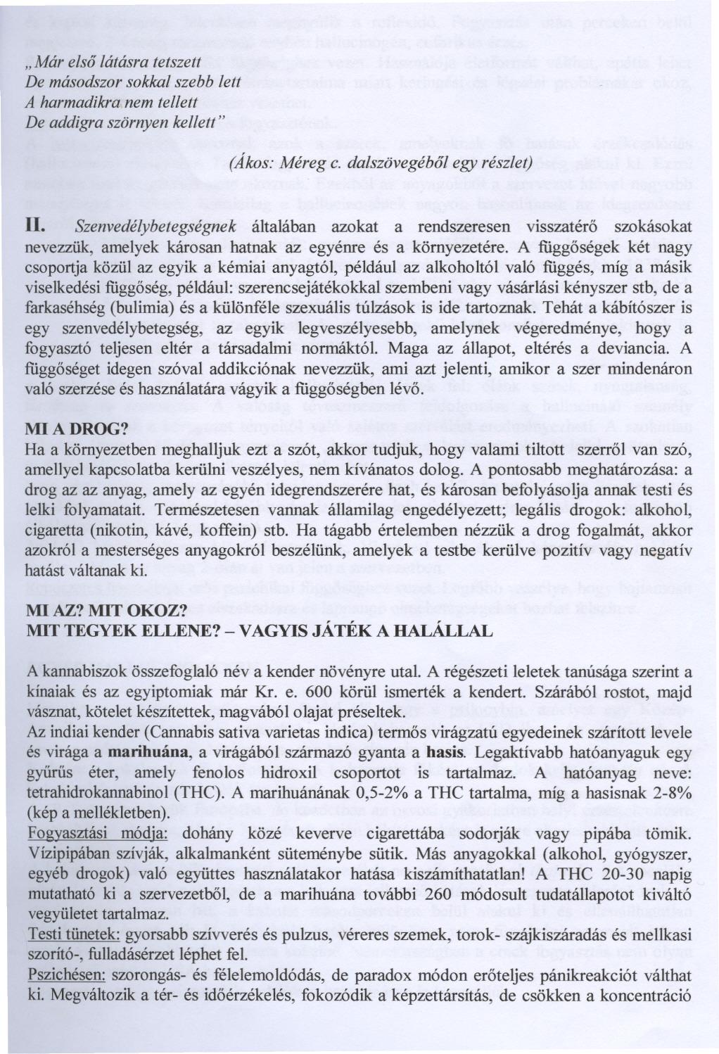 "Már elso látásra tetszett De másodszor sokkal szebb lett A harmadikra. nem tellett De addigra szörnyen kellett" (Ákos: Méreg c. dalszövegébol egy részlet) II.