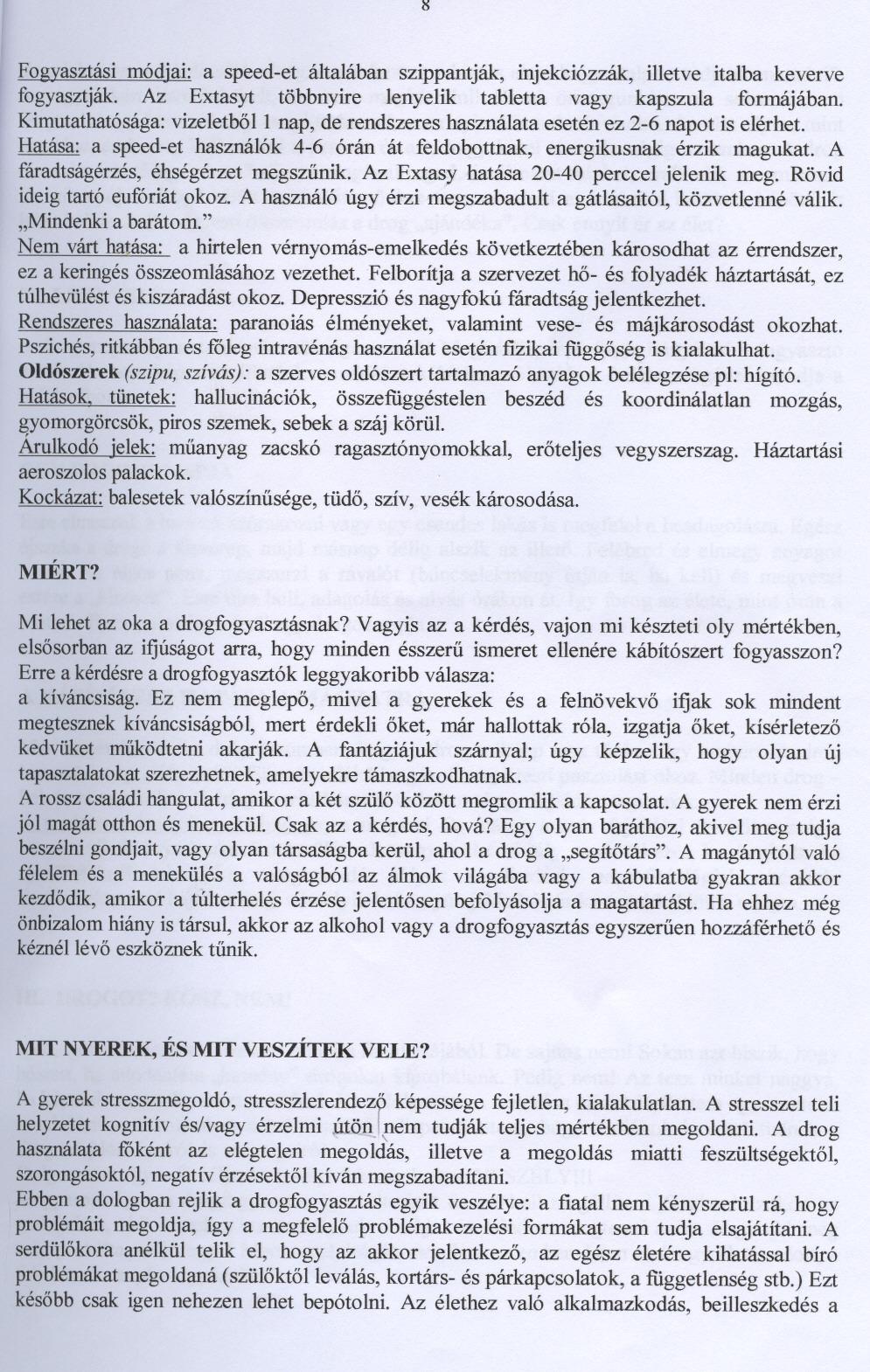 IS Fogyasztási módjai: a speed-et általában szippantják, injekciózzák, illetve italba keverve fogyasztják. Az Extasyt többnyire lenyelik tabletta vagy kapszula formájában.