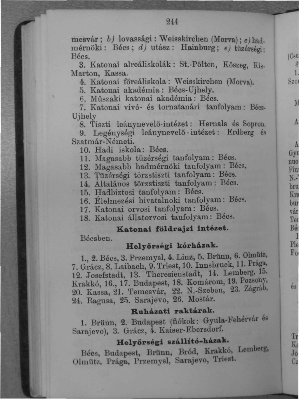 mesv~~r! bj lovassági: )Veisskir:hen (Morva); ej had. mórnokl: Bécs; d) utasz: Hambul'g; e) tüzérségi' Récs.. 3. l(atonai alreáliskolák: St. pölten, Kőszeg, Kis. l\iarton, l{assa. 4.