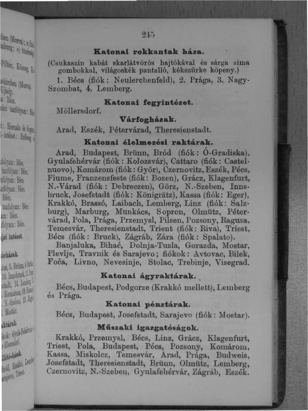 '. Ka tonai rokkan tak háza. (Ct;ukaszin kabát skarlátvöl'ös hajt6kával és sárga I:!ima gombokkal, világoskék pantalló, kékszürke köpeny.) 1. Bécs (fiók: N eulerch enfeld), 2. Prága, 3.