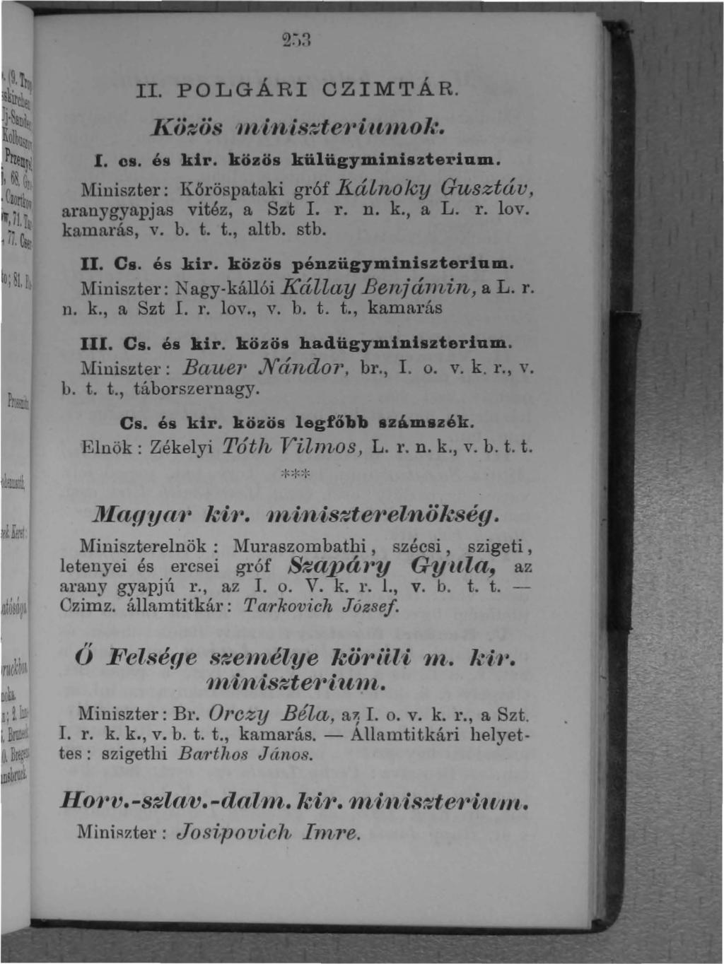 q-c)... I II. POLGÁRI CZIMT.ÁR. K,.. t J uzus ln,i /liis.~, e 'l'tll/ji#;oi.~. I. os. és kir. közös külügyminiszterium. l\iiniszter: Köröspataki gr6f Kálno/ey Gusztáv, aranygyapjas vitéz, a Szt 1. r.