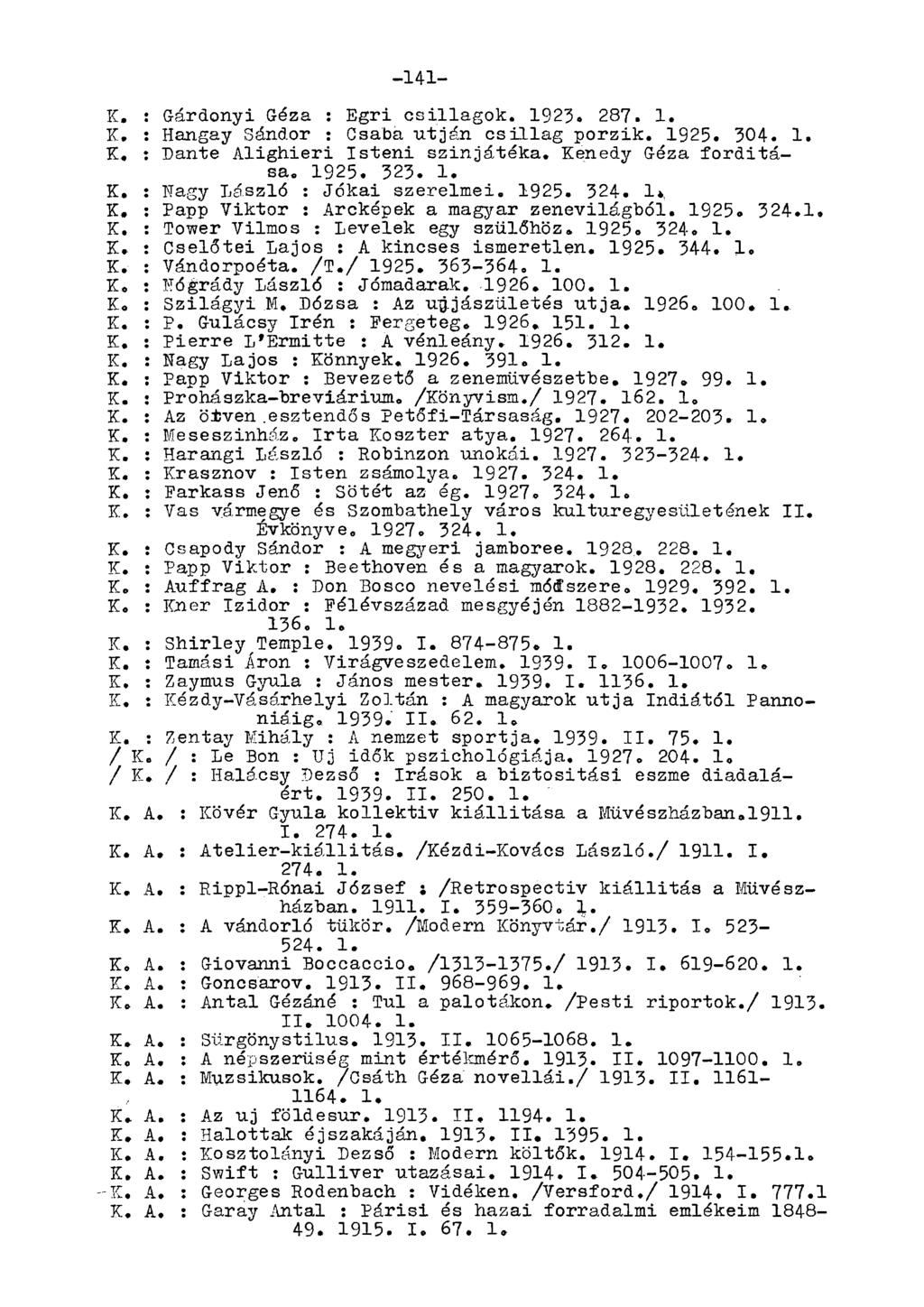 -141- K. : Gárdonyi Géza : Egri csillagok. 1923. 287. 1. K, : Hangay Sándor : Csaba utján csillag porzik. 1925. 304. 1. K. : Dante Alighieri Isteni szinjátéka. Kenedy Géza fordítása. 1925. 323. 1. K. : Nagy László : Jókai szerelmei.