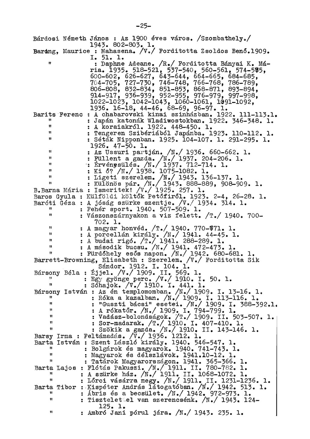 -25- Bárdosi Németh János : Az 1900 éves város. /Szombathelye/ 1943. 802-803. 1. Baráng, Maurice : Mahasena. /v./ Forditotta Zsoldos Benő.1909. I. 51. 1. " : Daphne Adeane. /R./ Forditotta Bányai K.
